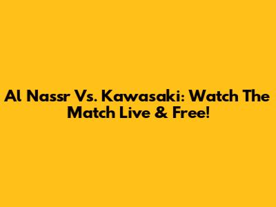 Al Nassr Vs. Kawasaki: Watch The Match Live & Free!