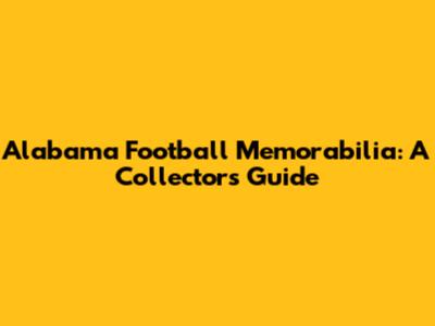 Alabama Football Memorabilia: A Collector's Guide