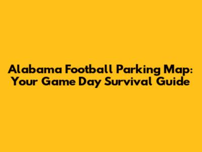 Alabama Football Parking Map: Your Game Day Survival Guide