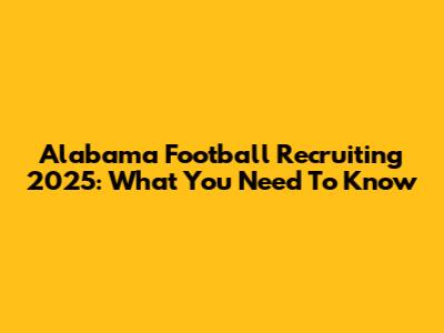 Alabama Football Recruiting 2025: What You Need To Know