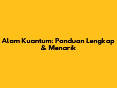 Alam Kuantum: Panduan Lengkap & Menarik