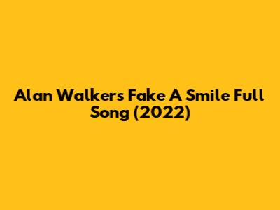 Alan Walker's 'Fake A Smile' Full Song (2022)