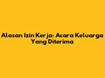 Alasan Izin Kerja: Acara Keluarga Yang Diterima