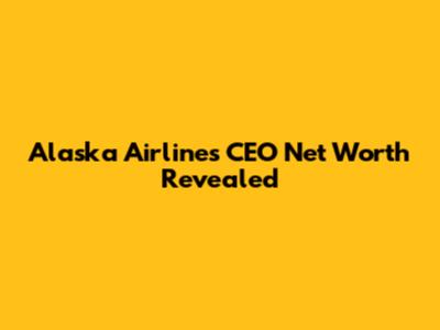 Alaska Airlines CEO Net Worth Revealed