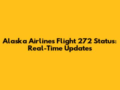 Alaska Airlines Flight 272 Status: Real-Time Updates
