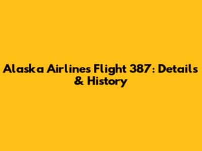 Alaska Airlines Flight 387: Details & History