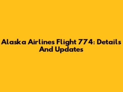 Alaska Airlines Flight 774: Details And Updates