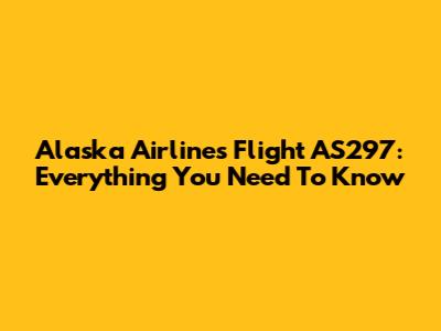 Alaska Airlines Flight AS297: Everything You Need To Know