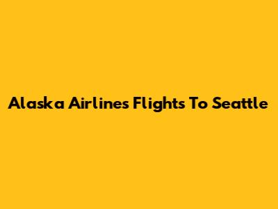 Alaska Airlines Flights To Seattle