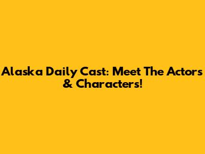 Alaska Daily Cast: Meet The Actors & Characters!