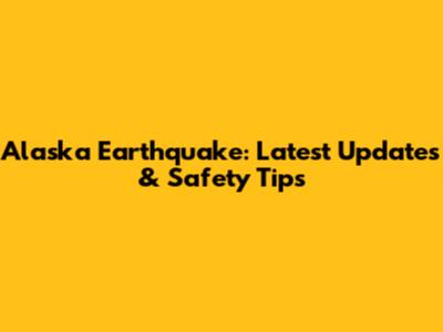 Alaska Earthquake: Latest Updates & Safety Tips