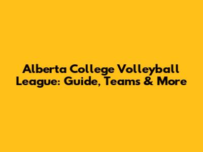 Alberta College Volleyball League: Guide, Teams & More