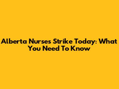 Alberta Nurses Strike Today: What You Need To Know