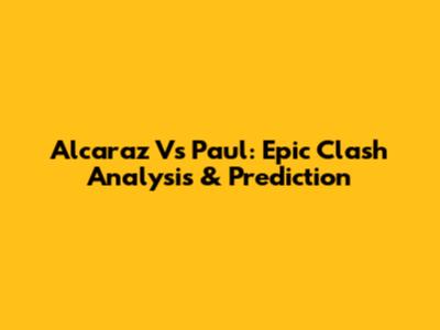 Alcaraz Vs Paul: Epic Clash Analysis & Prediction