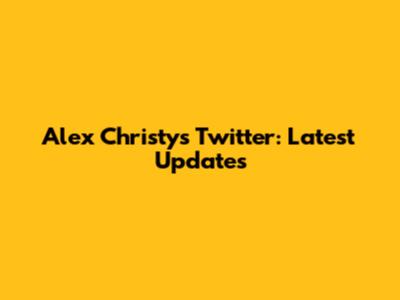 Alex Christy's Twitter: Latest Updates