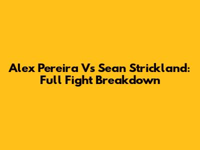 Alex Pereira Vs Sean Strickland: Full Fight Breakdown
