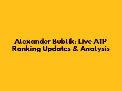 Alexander Bublik: Live ATP Ranking Updates & Analysis