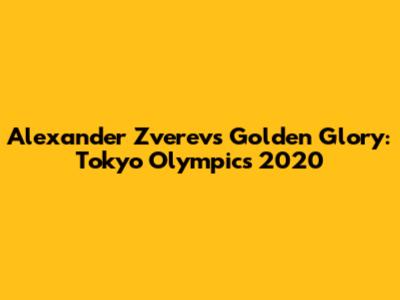 Alexander Zverev's Golden Glory: Tokyo Olympics 2020