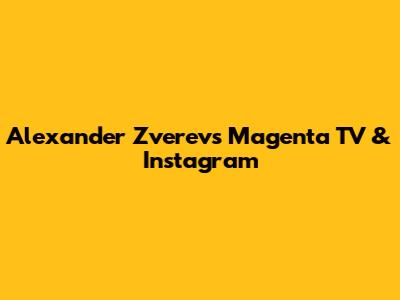 Alexander Zverev's Magenta TV & Instagram