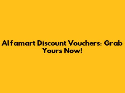 Alfamart Discount Vouchers: Grab Yours Now!