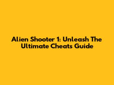 Alien Shooter 1: Unleash The Ultimate Cheats Guide