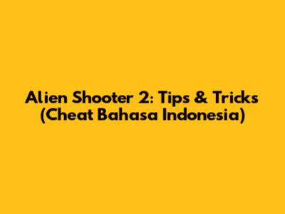 Alien Shooter 2: Tips & Tricks (Cheat Bahasa Indonesia)