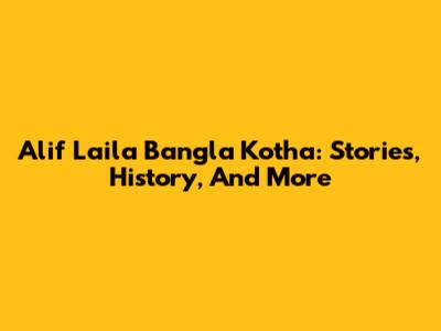 Alif Laila Bangla Kotha: Stories, History, And More