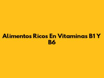 Alimentos Ricos En Vitaminas B1 Y B6