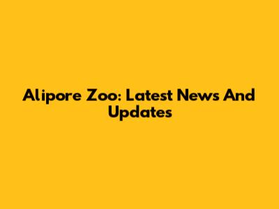 Alipore Zoo: Latest News And Updates