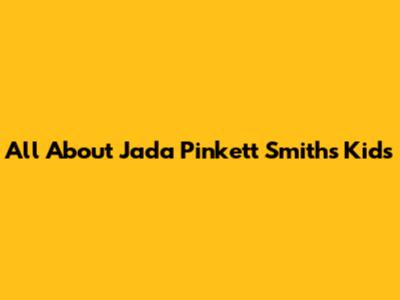 All About Jada Pinkett Smith's Kids