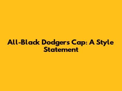 All-Black Dodgers Cap: A Style Statement