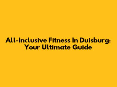 All-Inclusive Fitness In Duisburg: Your Ultimate Guide