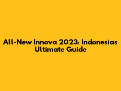 All-New Innova 2023: Indonesia's Ultimate Guide