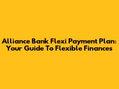 Alliance Bank Flexi Payment Plan: Your Guide To Flexible Finances