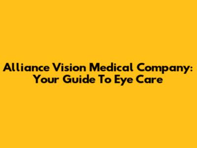Alliance Vision Medical Company: Your Guide To Eye Care