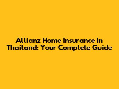 Allianz Home Insurance In Thailand: Your Complete Guide