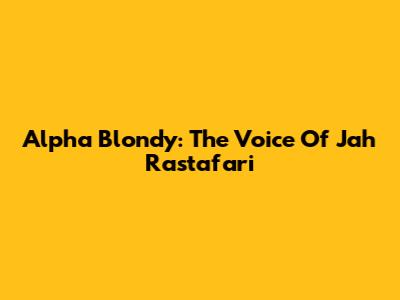 Alpha Blondy: The Voice Of Jah Rastafari