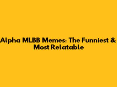 Alpha MLBB Memes: The Funniest & Most Relatable