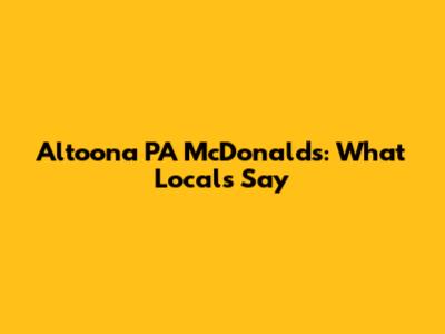 Altoona PA McDonald's: What Locals Say