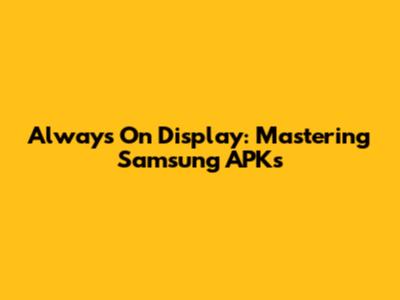 Always On Display: Mastering Samsung APKs