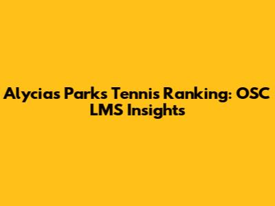 Alycia's Parks Tennis Ranking: OSC LMS Insights