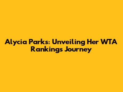 Alycia Parks: Unveiling Her WTA Rankings Journey