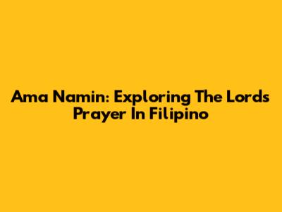Ama Namin: Exploring The Lord's Prayer In Filipino