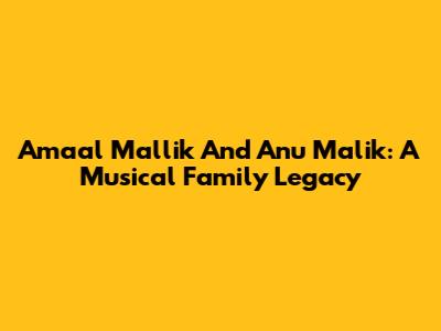 Amaal Mallik And Anu Malik: A Musical Family Legacy