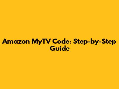 Amazon MyTV Code: Step-by-Step Guide