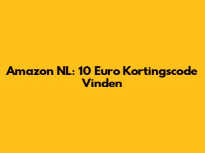 Amazon NL: 10 Euro Kortingscode Vinden