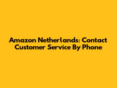 Amazon Netherlands: Contact Customer Service By Phone
