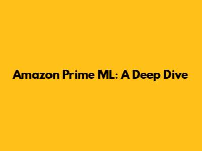 Amazon Prime ML: A Deep Dive