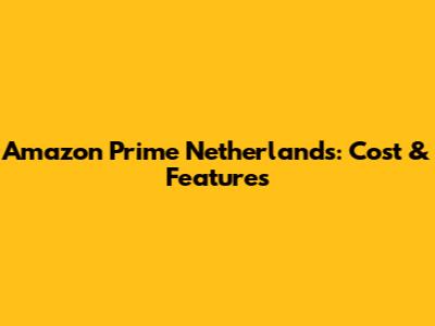 Amazon Prime Netherlands: Cost & Features