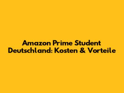 Amazon Prime Student Deutschland: Kosten & Vorteile